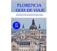 FLORENCIA GUÍA DE VIAJE 2026: Descubriendo la joya renacentista de Italia Arte, cultura, gastronomía y encanto atemporal para el viajero moderno