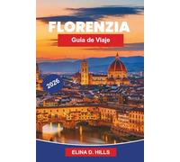 FLORENCIA Guía de viaje 2026: La guía completa de arte renacentista, museos, monumentos históricos, gastronomía toscana, excursiones de un día y consejos privilegiados para visitantes primerizos