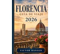 FLORENCIA GUÍA DE VIAJE 2026: Planifica tu estancia con rutas por días, arte renacentista, gastronomía toscana, transporte, presupuesto y excursiones cercanas