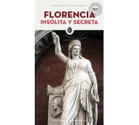 FLORENCIA INSOLITA Y SECRETA (GUIAS INSOLITA Y SECRETA)