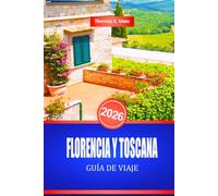 FLORENCIA Y TOSCANA GUÍA DE VIAJE 2026: Descubra el arte renacentista italiano y los sitios de patrimonio cultural
