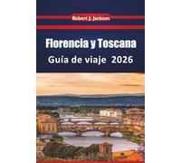 Florencia y Toscana Guía de viaje 2026: Explorando monumentos renacentistas, rutas vinícolas, museos, tradiciones gastronómicas locales y pintorescos pueblos montañosos del centro de Italia