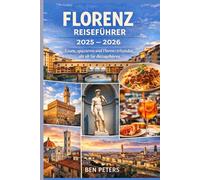 Florenz Reiseführer 2025 - 2026: Essen, spazieren und Florenz erkunden, als ob Sie dazugehören