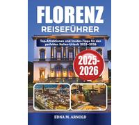 FLORENZ REISEFÜHRER 2025-2026: Top-Attraktionen und Insider-Tipps für den perfekten Italien-Urlaub 2025-2026