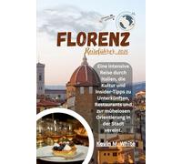 Florenz Reiseführer 2026: Eine intensive Reise durch Italien, die Kultur und Insider-Tipps zu Unterkünften, Restaurants und zur mühelosen Orientierung in der Stadt vereint.