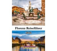 Florenz Reiseführer 2026: Eine zeitlose Reise durch Kunst, Kultur und verborgene Schätze der Toskana