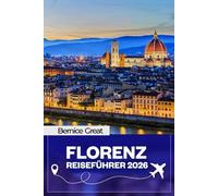 FLORENZ REISEFÜHRER 2026: Entdecken Sie den Dom, Renaissancekunst, Oltrarno Streets, toskanische Tagesausflüge, lokale Kultur, Essen und maßgeschneiderte Reiserouten