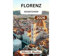 FLORENZ-REISEFÜHRER 2026: Kunst, Architektur und Alltag im Herzen der Toskana entdecken