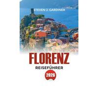 FLORENZ REISEFÜHRER 2026: Top-Attraktionen, Versteckte Geheimtipps, Reiseroute, Unterkünfte & Lokale kulinarische Geheimnisse