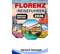 FLORENZ-REISEFUHRER 2026: Verborgene Schätze, Geheimtipps und wichtige Hinweise, um Italien wie ein Einheimischer zu entdecken