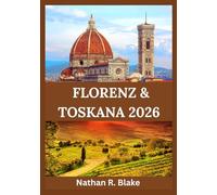FLORENZ & TOSKANA 2026: Unverzichtbarer Reiseführer zu Top-Attraktionen, Tagesausflügen, Weinregionen und kulturellen Highlights