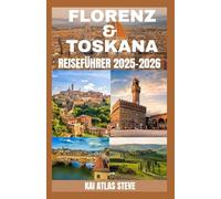FLORENZ & TOSKANA REISEFÜHRER 2025-2026: Erlebe Florenz & die Toskana wie ein Einheimischer - Verborgene Schätze, Ikonische Ausblicke und Unvergessliche Momente