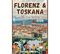 FLORENZ & TOSKANA Reiseführer 2026: Kunst, Geschichte, Wein und atemberaubende Landschaften