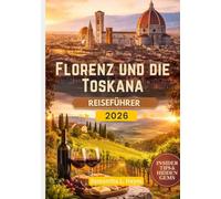 Florenz und die Toskana Reiseführer 2026: Eine raffinierte Erkundung der Pracht der Renaissance, ländlicher Eleganz und authentischen italienischen Lebensart