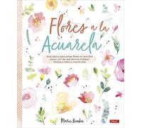 Flores A La Acuarela: Guía básica para pintar flores en sencillos pasos, con los que decorar trabajos hechos a mano y mucho más (TENDENCIAS JUVENILES)