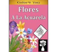 Flores A La Acuarela: Libro de colorear para Adultos , maravillosas diseños patrones de flores Para Calmar El Alma Y Aliviar El Estrés