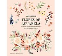 Flores de acuarela: Cómo pintarlas paso a paso con acuarela suelta (SIN COLECCION)