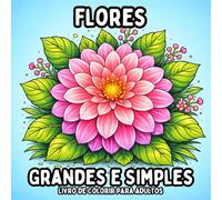 Flores Grandes e Simples: Livro de Colorir para Adultos - Belas Páginas de Flores Simples para Relaxamento e Criatividade