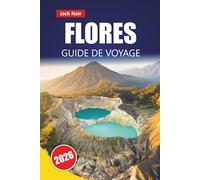 FLORES GUIDE DE VOYAGE 2026: Explorez les plus belles plages de l'est de l'Indonésie, les paysages volcaniques, la cuisine locale et les aventures d'île en île