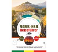 FLORES-INSEL REISEFÜHRER 2026: Abenteuer, Kultur und Inselhüpfen durch Flores, Indonesien, mit praktischen Tipps und versteckten lokalen Schätzchen
