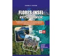 FLORES-INSEL REISEFÜHRER 2026: Detaillierte Reiserouten, versteckte Juwelen, malerische Landschaften, lokale Küche und praktische Tipps zur Erkundung Indonesiens