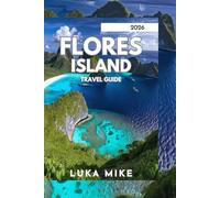 FLORES ISLAND TRAVEL GUIDE 2026: Your Ultimate Adventure in the Heart of Indonesia