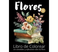 Flores. Libro de Colorear para adultos y mayores: Hermosas flores para relajarnos y aliviar el estrés, mientras aprendemos alguna curiosidad de cada especie. (CURIOSIDADES)