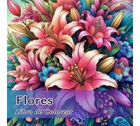 Flores, libro para colorear: Reduce el estrés y encuentra tu equilibrio: Colorea 50 imágenes de hermosas flores y déjate guiar por frases que inspiran y te calman