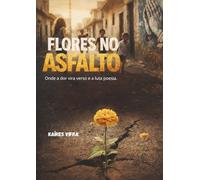 Flores no asfalto: Onde a dor vira verso e a luta poesia