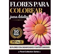 Flores para Colorear para Adultos: Edición Pétalo: 50 Flores con Datos Curiosos, Significados y Guía de Pronunciación - Libro Botánico de Arte para Colorear en Letra Grande (Floral Collection)