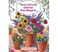 Flores para la Mente: Libro de Colorear para Personas Mayores, Diseños Grandes y Fáciles, Terapia Relajante para Ancianos y Cuidadores: 30 Ilustraciones de Flores Simples para Adultos