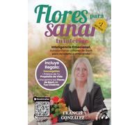 Flores Para Sanar Tu Interior: Inteligencia Emocional, Autoconfianza y Flores de Bach para Ayudarte a Emprender