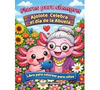 Flores para siempre - Ajolote celebra el día de la abuela - Libro para colorear para niños: Dibujos para colorear de un pequeño ajolote fascinado por ... fotografía y las admira, todo para su abuela.