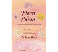 Flores que curan. La curación completa del cuerpo, la mente y el alma (SIN COLECCION)