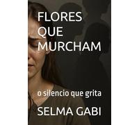 FLORES QUE MURCHAM: o silencio que grita