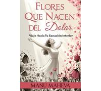Flores Que Nacen del Dolor: Viaje Hacia Tu Sanación Interior