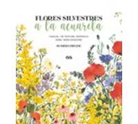 Flores silvestres a la acuarela: Manual de pintura botánica para principiantes (DIBUJO, ILUSTRACION Y ACUARELA)