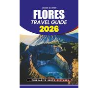 FLORES TRAVEL GUIDE 2026: Discover Pristine Beaches, Volcanoes, Komodo Dragons, Cultural Festivals, and Adventure Itineraries Across Flores Island, Indonesia