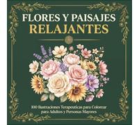 Flores y Paisajes Relajantes: 100 ilustraciones para colorear para adultos y personas mayores - Diseños grandes y fáciles para desconectar, relajarse y disfrutar de un momento solo para ti