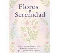 Flores y Serenidad: Libro para colorear con frases inspiradoras para personas mayores