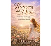 Florescer em Deus: Um processo de cura, restauração da identidade e florescimento em Deus