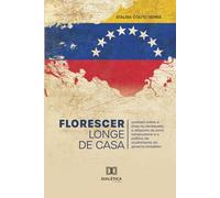 Florescer Longe de Casa: Análises sobre a crise na Venezuela, a diáspora do povo venezuelano e a política de acolhimento do governo brasileiro