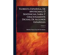 Floresta Española, De Apotegmas, Ã" Sentencias, Sabia Y Graciosamente Dichas, De Algunos Españoles