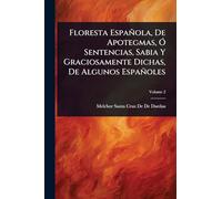 Floresta Española, De Apotegmas, Ã" Sentencias, Sabia Y Graciosamente Dichas, De Algunos Españoles