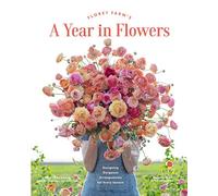 Floret Farm's A Year In Flowers: Designing Gorgeous Arrangements for Every Season (Floret Farms X Chronicle Books)
