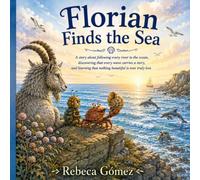 Florian Finds the Sea: A story about following every river to the ocean, discovering that every wave carries a story, and learning that nothing beautiful is ever truly lost.