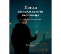 Florian und das Geheimnis der magischen App: Ein Jugendroman voller Magie und Freundschaft
