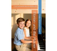 Florian und das Klavier: Eine Geschichte über das Klavierspiel (Musik, Pädagogik, Pianistik)