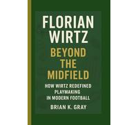 FLORIAN WIRTZ: Beyond the Midfield - How Wirtz Redefined Playmaking in Modern Football