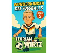 Florian Wirtz - Buch/Fußballbuch Kinder: Die Kinder-Biografie des DFB/Nationalmannschafts-Fußballstars: Geschenk für Kinder von 5 bis 12 Jahren - zum ... für junge Fußballfans (Wunderkinder)